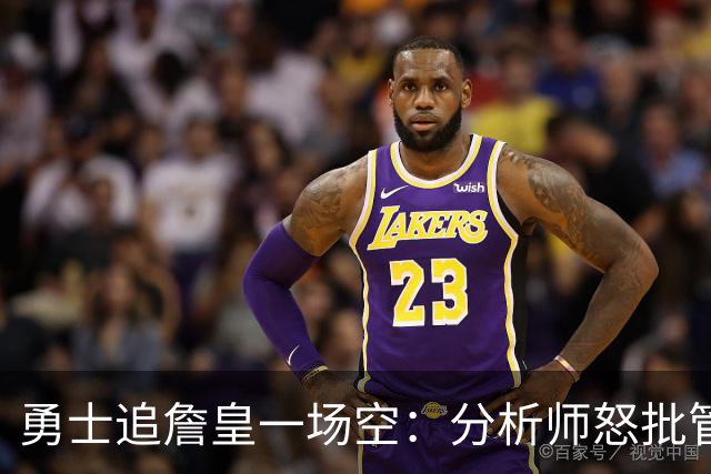 勇士追詹皇一场空：分析师怒批管理层“废了球队”，催库里赶紧走人