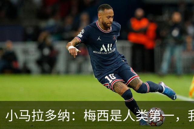 小马拉多纳：梅西是人类第一，我父亲是外星人