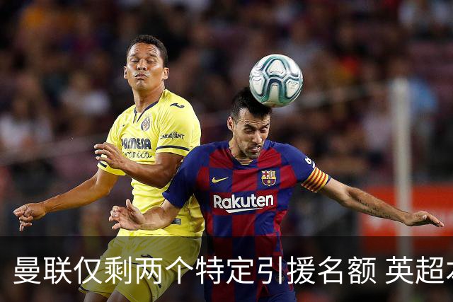 曼联仅剩两个特定引援名额 英超本土青训规则逼着红魔卖人