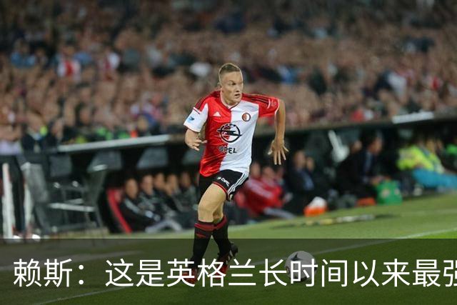 赖斯：这是英格兰长时间以来最强一代，夺冠真的“很接近了”