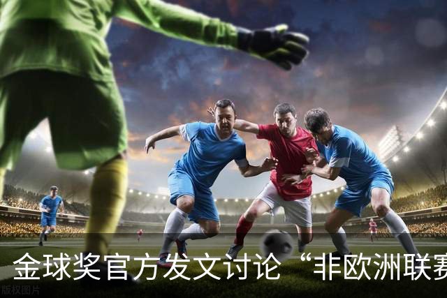 金球奖官方发文讨论“非欧洲联赛球员能否拿金球奖”，配图用C罗引批评