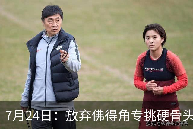 7月24日：放弃佛得角专挑硬骨头！国足9月重庆四场热身赛，全是硬仗